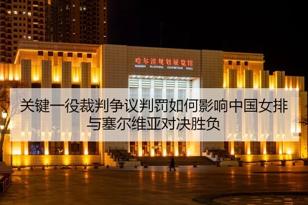 关键一役裁判争议判罚如何影响中国女排与塞尔维亚对决胜负