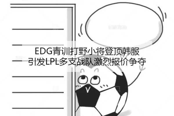 EDG青训打野小将登顶韩服 引发LPL多支战队激烈报价争夺
